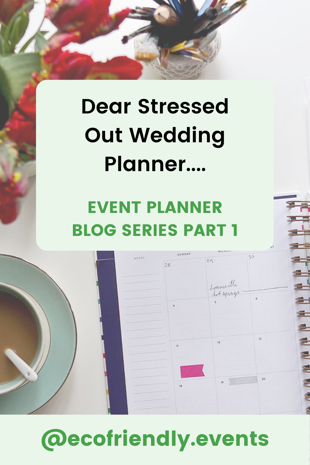 Image of planner, coffee cup and flowers on a desk with a green box and heading that reads Dear Stressed Out Wedding Planner... Event Planner Blog Series Part 1